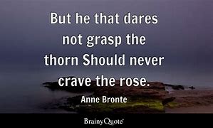 Image result for But He Who Craves the Rose Should Never Gasp The Thorn