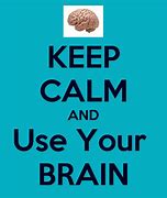 Image result for Be Calm and Use Your Brain