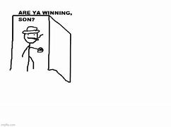 Image result for Are Ya Winning Son Meme Template
