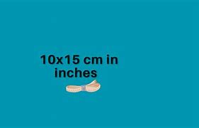Image result for 10Cm X 15Cm in Inches
