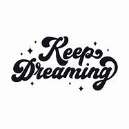 Image result for Keep Dreaming
