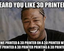 Image result for 3D Print Meme