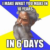 Image result for I Make What You Make in 10 Years in 2 Days Meme