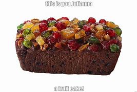Image result for Memes of a Fruit Cake