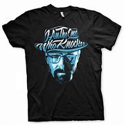 Image result for Breaking Bad I Am The One Who Knocks T-Shirt