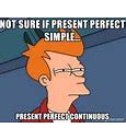 Image result for Present Perfect Meme