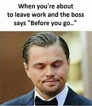 Image result for When You Leave Work Meme