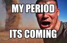 Image result for Period End Is Approaching Meme
