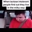 Image result for Lactose Intolerant People Milky Way Meme