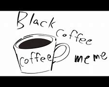 Image result for Black Coffee Meme