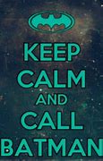 Image result for Stay Calm and Call Batman