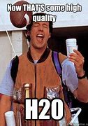 Image result for Waterboy H2O Meme