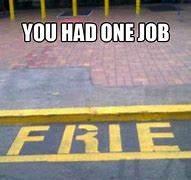 Image result for You Had One Job Fail Meme