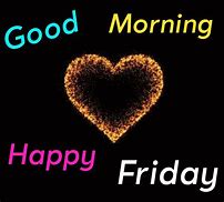 Image result for Good Morning Happy Friday Eve