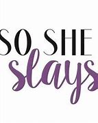 Image result for Slay Quotes