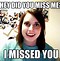 Image result for You Would Miss Me Meme