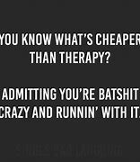 Image result for Batshit Crazy Quotes