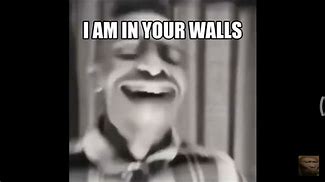 Image result for I'm Inside Your Walls Meme