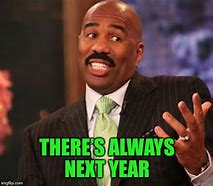 Image result for There Is Always Next Year Meme