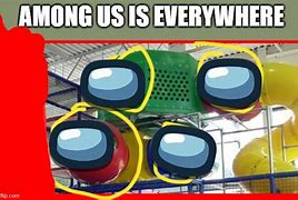 Image result for Among Us Is Everywhere Meme