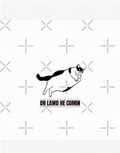 Image result for OH Lawd He Comin Cat Meme