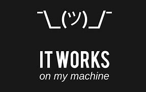 Image result for It Works On My Machine Meme