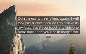 Image result for Mess with My Kids Quote