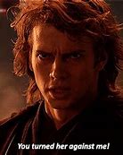 Image result for Anakin You Turned Her Against Me