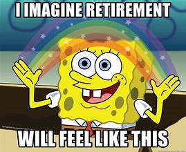 Image result for Retirement Meme Sad