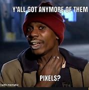 Image result for You Got Any More of Them Pixels