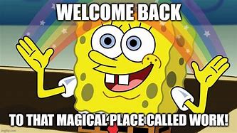 Image result for Welocome Back to Work Meme