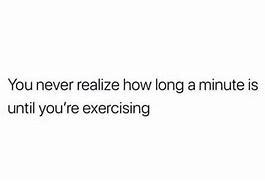 Image result for You Never Realize How Long a Minute Is until You Are Exercising