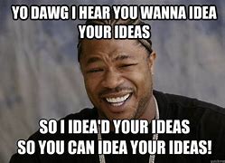 Image result for What an Idea Meme