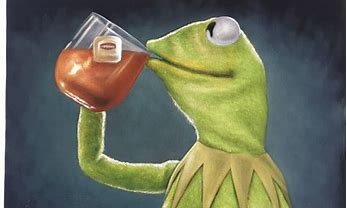 Image result for Kermit Frog Meme Tea