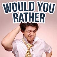 Image result for Weird Would You Rather Questions