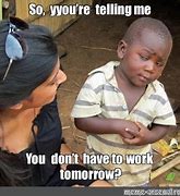 Image result for No Work Tomorrow Meme