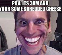 Image result for Shredded Cheese at 3Am Meme