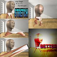 Image result for You Just Need to Stretch Meme