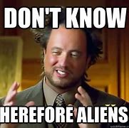 Image result for History Channel Aliens Guy Meme