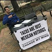 Image result for The Meme Guy Says Change My Mind