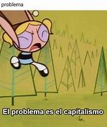 Image result for El Problema ES Capitalism Meme