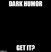 Image result for No Dark Humor Meme