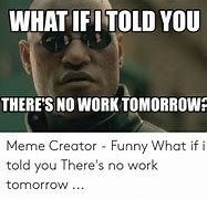 Image result for No Work Tomorrow Meme