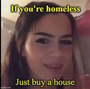 Image result for Why Not Buy a House Meme