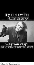 Image result for If I'm Crazy Why Do You Bother with Me Meme