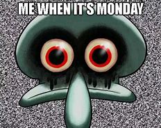 Image result for Monday Squidward Meme