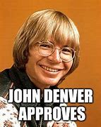 Image result for John Denver Meme