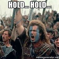 Image result for braveheart hold memes templates