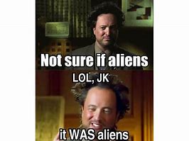 Image result for Ancient Aliens Meme Maintenance
