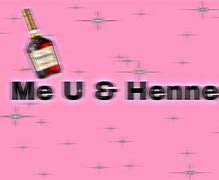 Image result for Me U and Hennessy